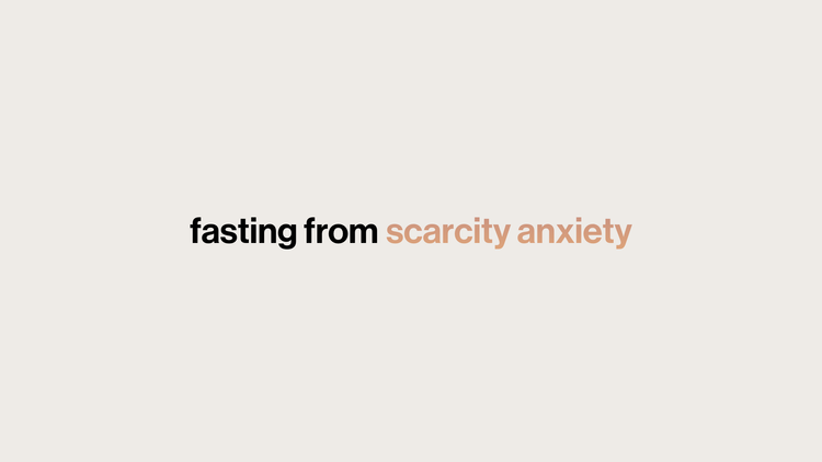 Fast: Practices for a Slow Lent and a Spacious Life // Fasting from Scarcity Anxiety